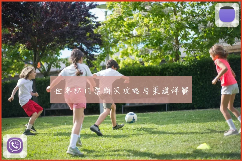世界杯门票购买攻略与渠道详解