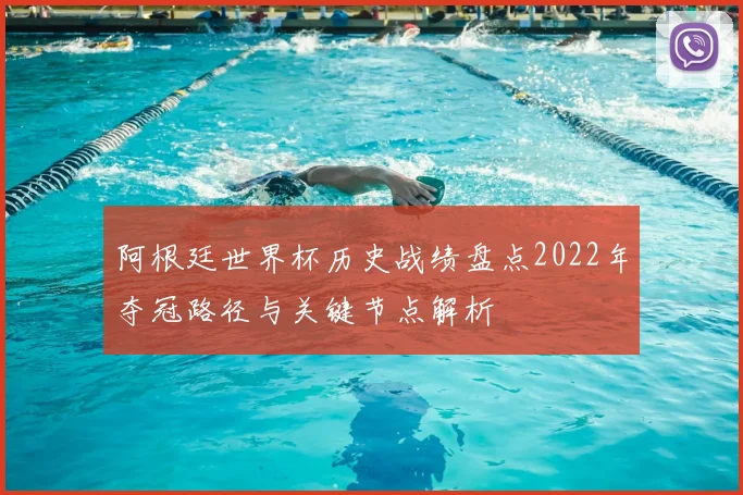 阿根廷世界杯历史战绩盘点2022年夺冠路径与关键节点解析