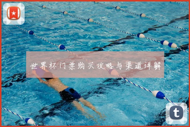 世界杯门票购买攻略与渠道详解