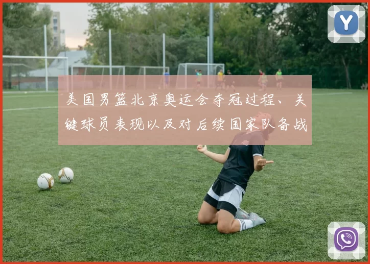 美国男篮北京奥运会夺冠过程、关键球员表现以及对后续国家队备战的影响