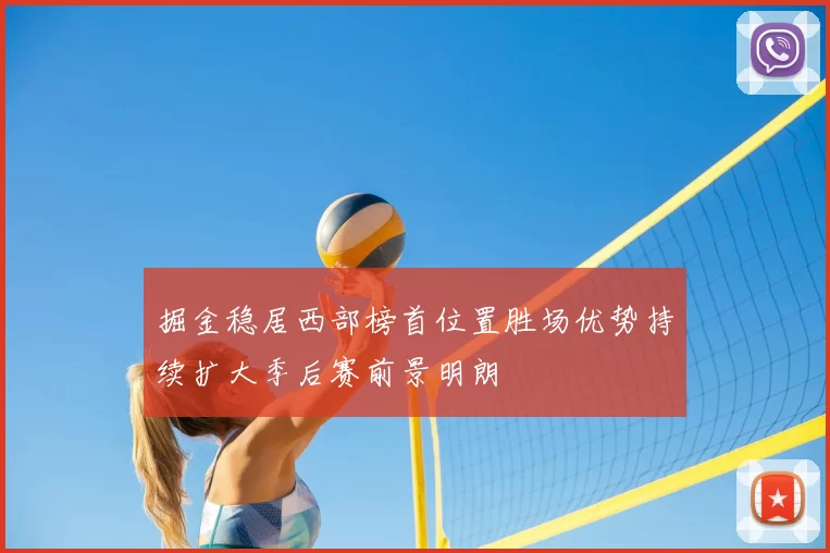 掘金稳居西部榜首位置胜场优势持续扩大季后赛前景明朗