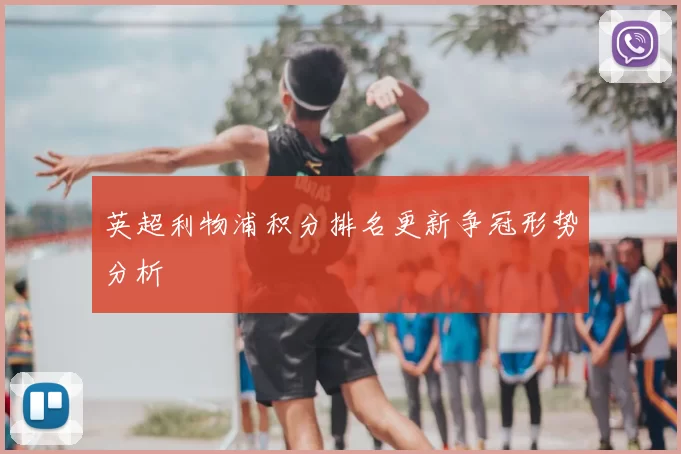 英超利物浦积分排名更新争冠形势分析